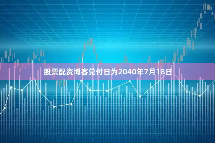 股票配资博客兑付日为2040年7月18日